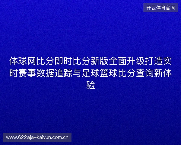 体球网比分即时比分新版全面升级打造实时赛事数据追踪与足球篮球比分查询新体验