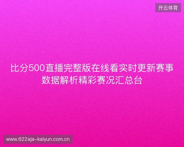 比分500直播完整版在线看实时更新赛事数据解析精彩赛况汇总台 比分500直播完整版在线看实时更新赛事数据解析精彩赛况汇总台